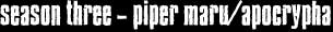 Season three - piper maru/apocrypha

