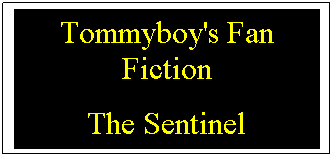 Text Box: Tommyboy's Fan Fiction
The Sentinel