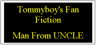 Text Box: Tommyboy's Fan Fiction
Man From UNCLE